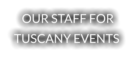 OUR STAFF FOR TUSCANY EVENTS